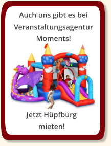 Auch uns gibt es bei Veranstaltungsagentur Moments! Jetzt Hüpfburg mieten!