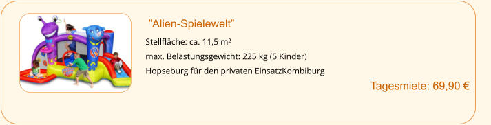 ”Alien-Spielewelt” Stellfläche: ca. 11,5 m² max. Belastungsgewicht: 225 kg (5 Kinder) Hopseburg für den privaten EinsatzKombiburg       Tagesmiete: 69,90 €