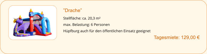 ”Drache” Stellfläche: ca. 20,3 m² max. Belastung: 6 Personen Hüpfburg auch für den öffentlichen Einsatz geeignet     		Tagesmiete: 129,00 €