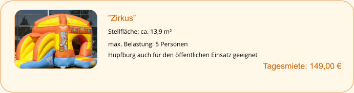 ”Zirkus” Stellfläche: ca. 13,9 m² max. Belastung: 5 Personen Hüpfburg auch für den öffentlichen Einsatz geeignet     		Tagesmiete: 149,00 €