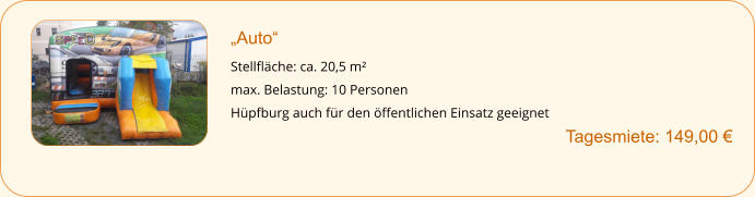 „Auto“ Stellfläche: ca. 20,5 m² max. Belastung: 10 Personen Hüpfburg auch für den öffentlichen Einsatz geeignet    		 Tagesmiete: 149,00 €