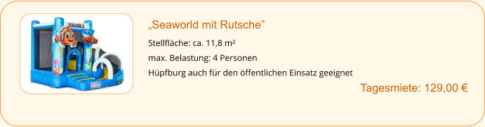 „Seaworld mit Rutsche”  Stellfläche: ca. 11,8 m² max. Belastung: 4 Personen Hüpfburg auch für den öffentlichen Einsatz geeignet        		Tagesmiete: 129,00 €