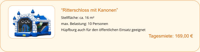 “Ritterschloss mit Kanonen”  Stellfläche: ca. 16 m² max. Belastung: 10 Personen Hüpfburg auch für den öffentlichen Einsatz geeignet        		Tagesmiete: 169,00 €