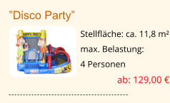 ”Disco Party” Stellfläche: ca. 11,8 m² max. Belastung:  4 Personen ab: 129,00 €
