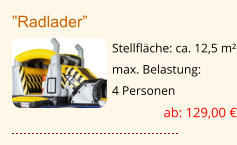 ”Radlader” Stellfläche: ca. 12,5 m² max. Belastung:  4 Personen ab: 129,00 €