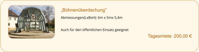 „Bühnenüberdachung”  Abmessungen(LxBxH): 6m x 5mx 5,4m  Auch für den öffentlichen Einsatz geeignet        		Tagesmiete: 200,00 €