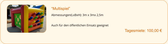 “Multispiel”  Abmessungen(LxBxH): 3m x 3mx 2,5m  Auch für den öffentlichen Einsatz geeignet        		Tagesmiete: 100,00 €