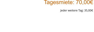 Tagesmiete: 70,00€ Jeder weitere Tag: 35,00€  Bitte beachten: Nur komplett ausgefüllte Formulare werden bearbeitet!  Reservierungen werden erst nach Anzahlung bestätigt.