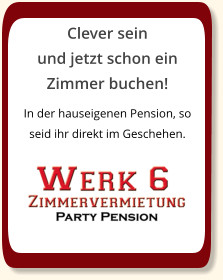 Clever sein  und jetzt schon ein Zimmer buchen! In der hauseigenen Pension, so seid ihr direkt im Geschehen.